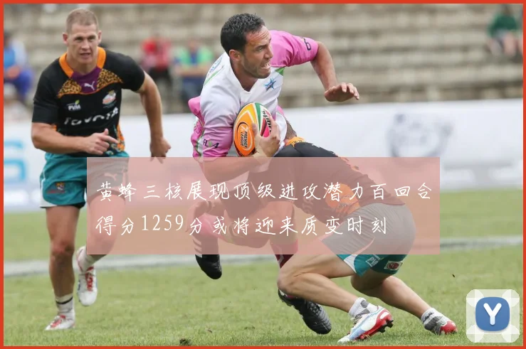黄蜂三核展现顶级进攻潜力百回合得分1259分或将迎来质变时刻