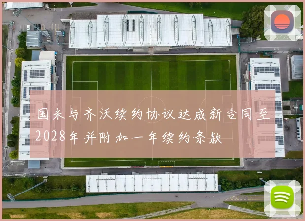 国米与齐沃续约协议达成新合同至2028年并附加一年续约条款
